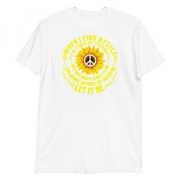 When I Find Myself In Times Of Trouble mother Mary comes to me speaking words of wisdom let it be Tee Hippie Sunflower mother Mary  Short-Sleeve Unisex T-Shirt