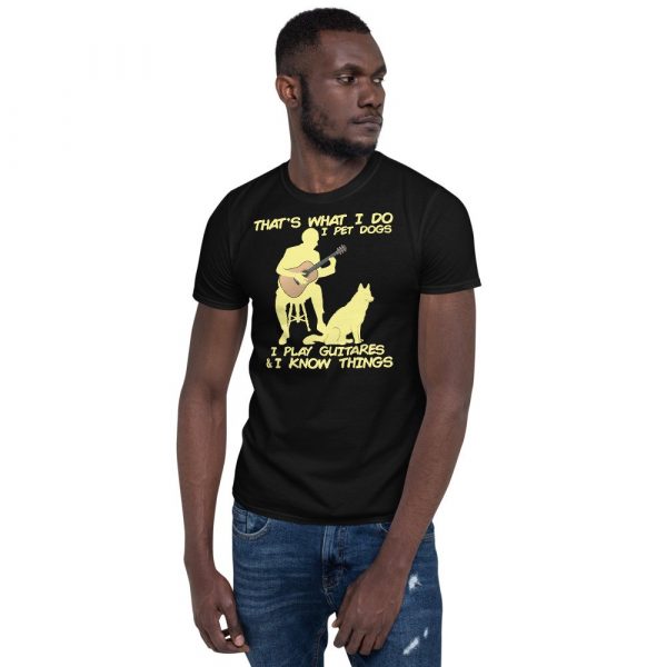 That What I Do I Pet Dogs I Play Guitars & I Know Things Short-Sleeve Unisex T-Shirt