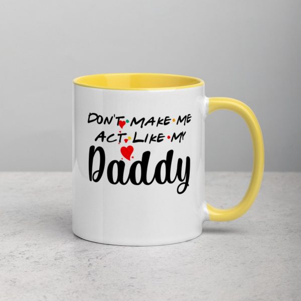 Don’t Make Me Act Like My Daddy Funny Gift Mug with Color Inside