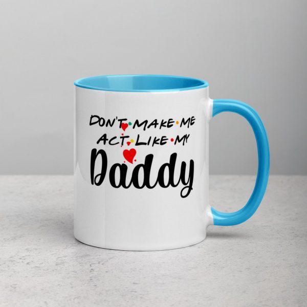 Don’t Make Me Act Like My Daddy Funny Gift Mug with Color Inside