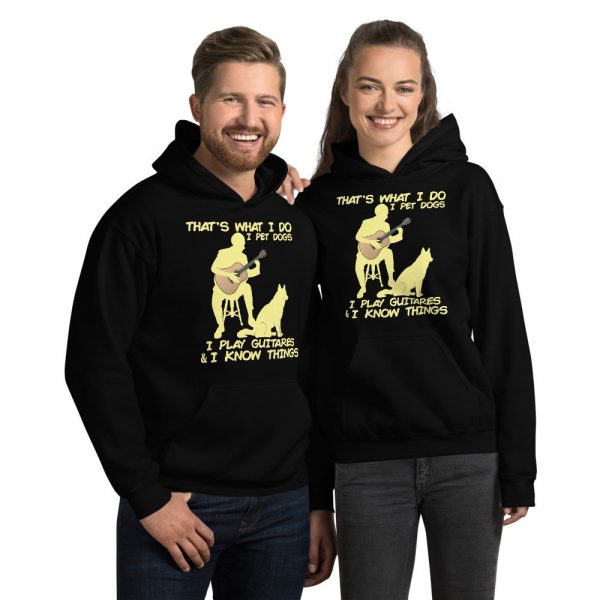 That What I Do I Pet Dogs I Play Guitars & I Know Things Unisex Hoodie