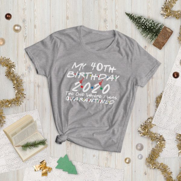 My 40th Birthday 2020 The One Where I was Quarantine Women's short sleeve t-shirt