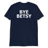 Bye Betsy Funny Short-Sleeve Unisex T-Shirt