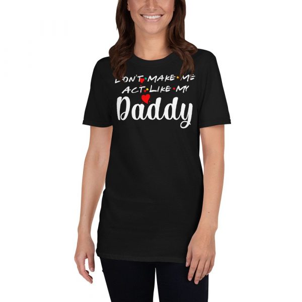 Don't Make Me Act Like My Daddy Funny Gift Short-Sleeve Unisex T-Shirt