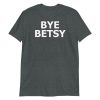 Bye Betsy Funny Short-Sleeve Unisex T-Shirt