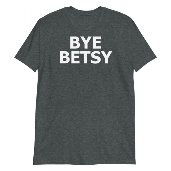 Bye Betsy Funny Short-Sleeve Unisex T-Shirt