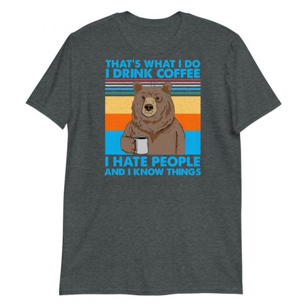 That's What I Do I Drink Coffee I Hate People And I Know Short-Sleeve Unisex T-Shirt