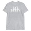 Bye Betsy Funny Short-Sleeve Unisex T-Shirt
