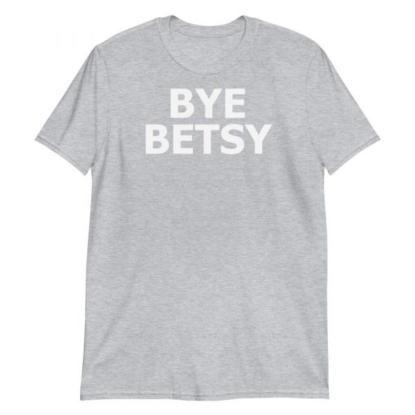 Bye Betsy Funny Short-Sleeve Unisex T-Shirt