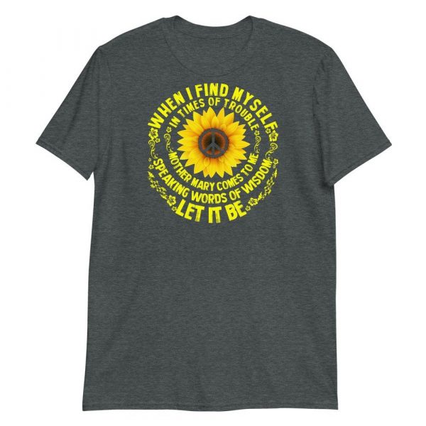 When I Find Myself In Times Of Trouble mother Mary comes to me speaking words of wisdom let it be Tee Hippie Sunflower mother Mary  Short-Sleeve Unisex T-Shirt