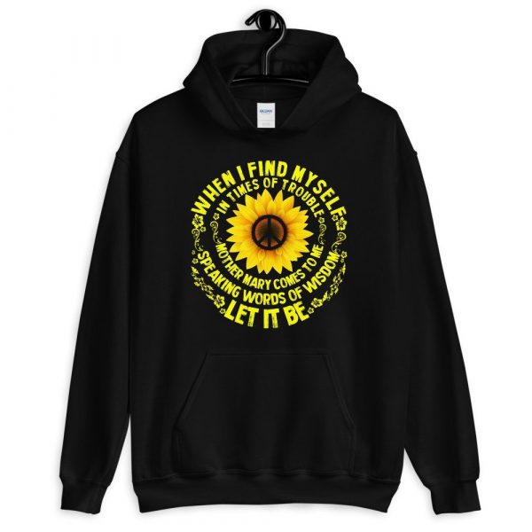 When I Find Myself In Times Of Trouble mother Mary comes to me speaking words of wisdom let it be Tee Hippie Sunflower mother Mary Unisex Hoodie