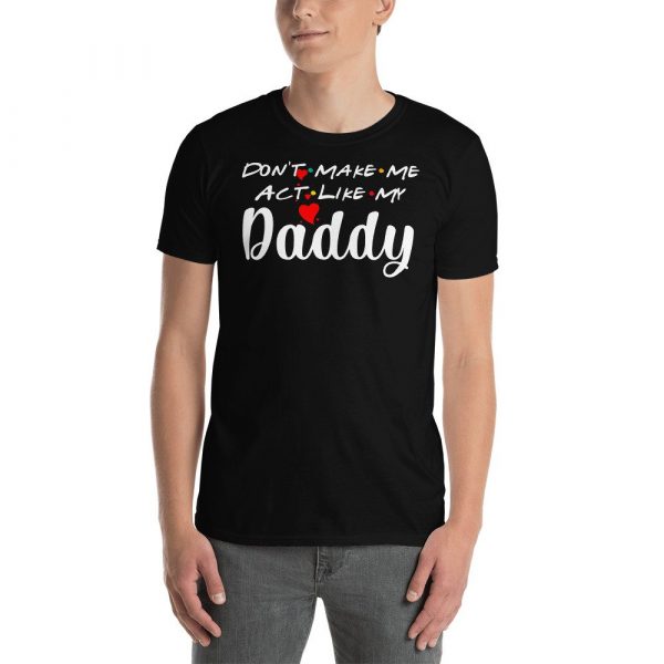 Don't Make Me Act Like My Daddy Funny Gift Short-Sleeve Unisex T-Shirt