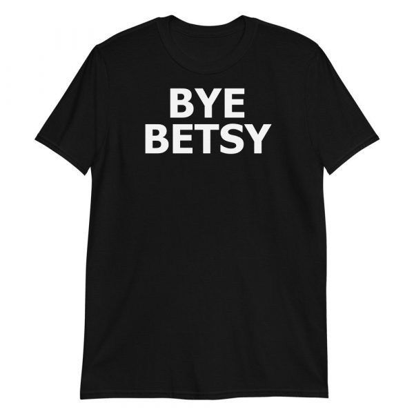 Bye Betsy Funny Short-Sleeve Unisex T-Shirt