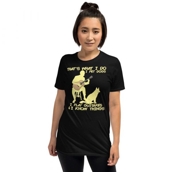 That What I Do I Pet Dogs I Play Guitars & I Know Things Short-Sleeve Unisex T-Shirt