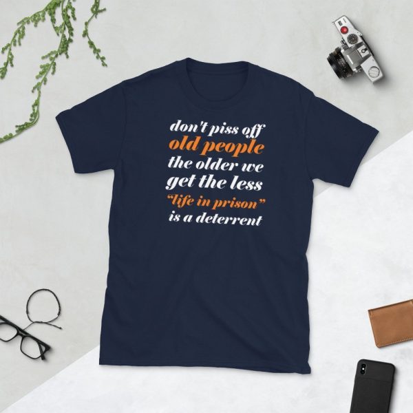 Don't Piss Off Old People The Older We Get The Less Life Short-Sleeve Unisex T-Shirt
