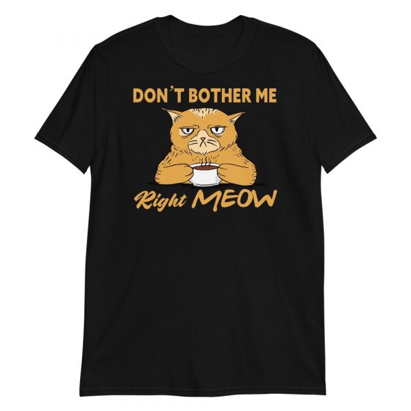 Don't Bother Me Right Meow - Coffee Cat Humor Short-Sleeve Unisex T-Shirt