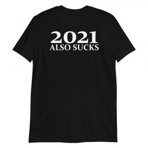 2021 Also Sucks Shirt, funny 2021 Short-Sleeve Unisex T-Shirt