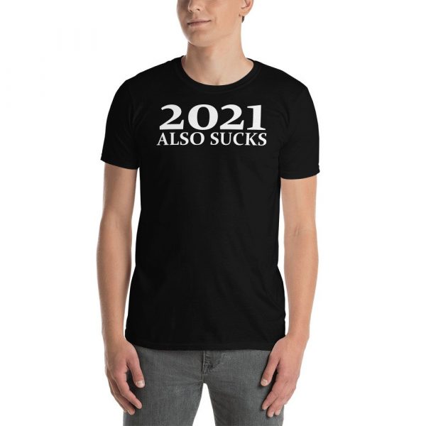 2021 Also Sucks Shirt, funny 2021 Short-Sleeve Unisex T-Shirt