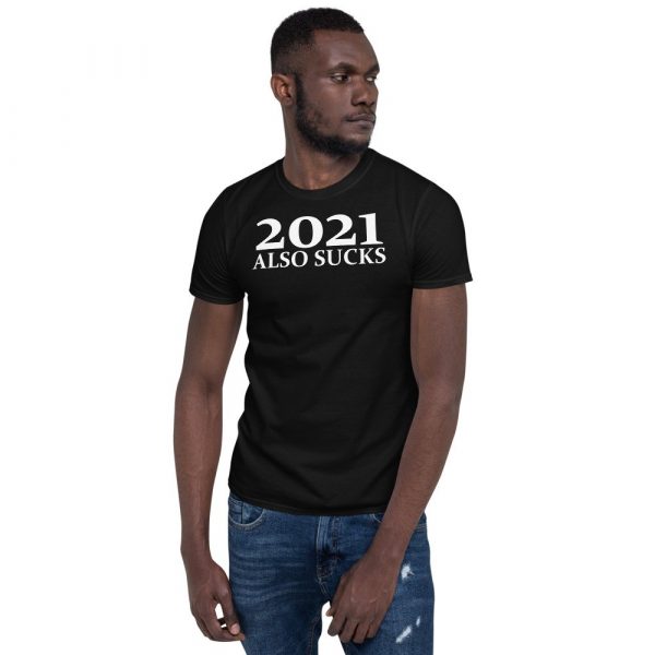 2021 Also Sucks Shirt, funny 2021 Short-Sleeve Unisex T-Shirt