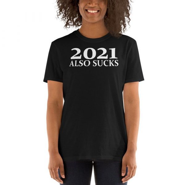 2021 Also Sucks Shirt, funny 2021 Short-Sleeve Unisex T-Shirt