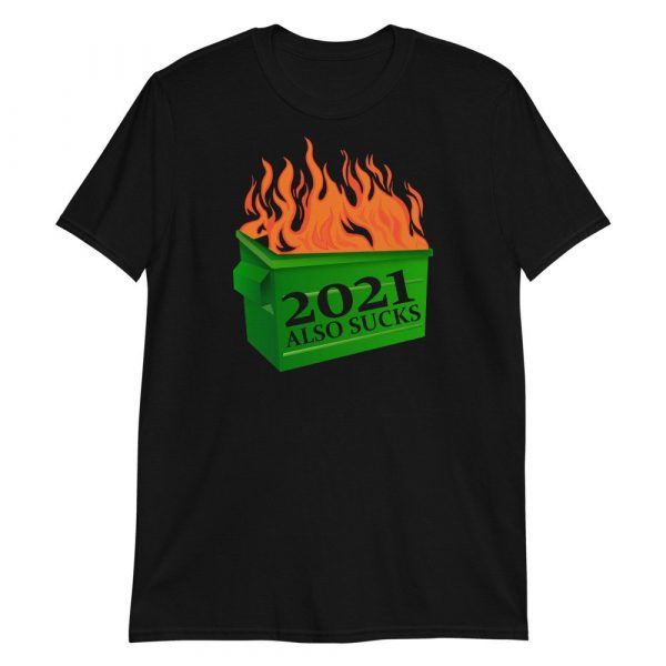 Funny 2021 Also Sucks Dumpster Fire Short-Sleeve Unisex T-Shirt