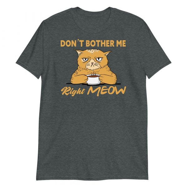 Don't Bother Me Right Meow - Coffee Cat Humor Short-Sleeve Unisex T-Shirt