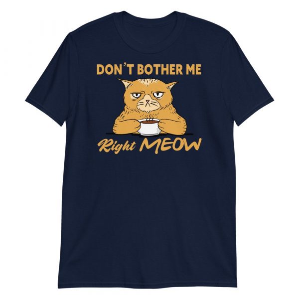 Don't Bother Me Right Meow - Coffee Cat Humor Short-Sleeve Unisex T-Shirt