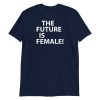 The future is female! Short-Sleeve Unisex T-Shirt