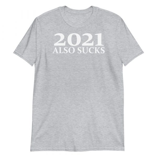 2021 Also Sucks Shirt, funny 2021 Short-Sleeve Unisex T-Shirt