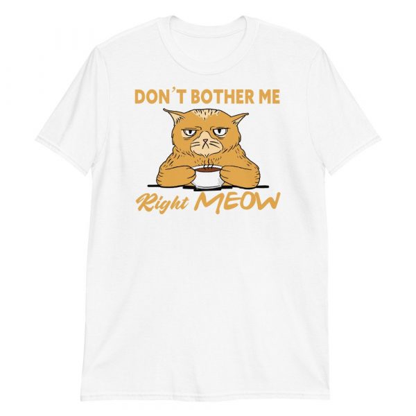 Don't Bother Me Right Meow - Coffee Cat Humor Short-Sleeve Unisex T-Shirt