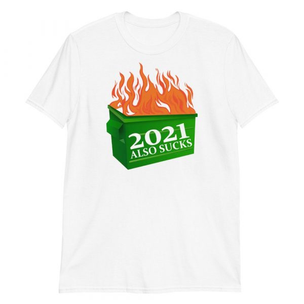 Funny 2021 Also Sucks Dumpster Fire Short-Sleeve Unisex T-Shirt
