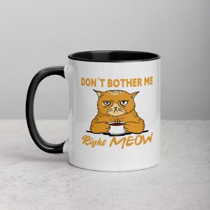 Don’t Bother Me Right Meow – Coffee Cat Humor Mug with Color Inside