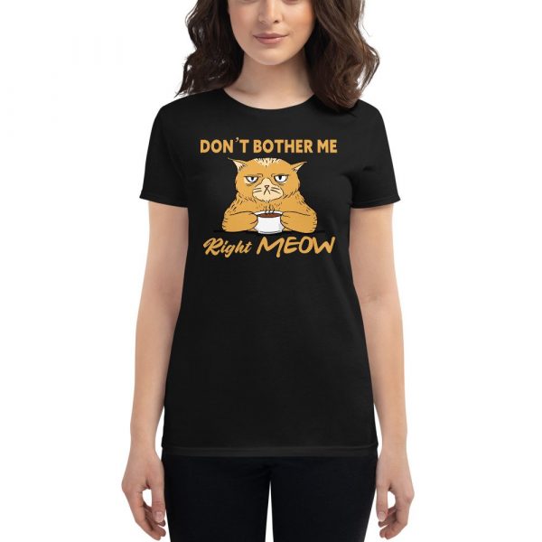 Don’t Bother Me Right Meow – Coffee Cat Humor Women's short sleeve t-shirt