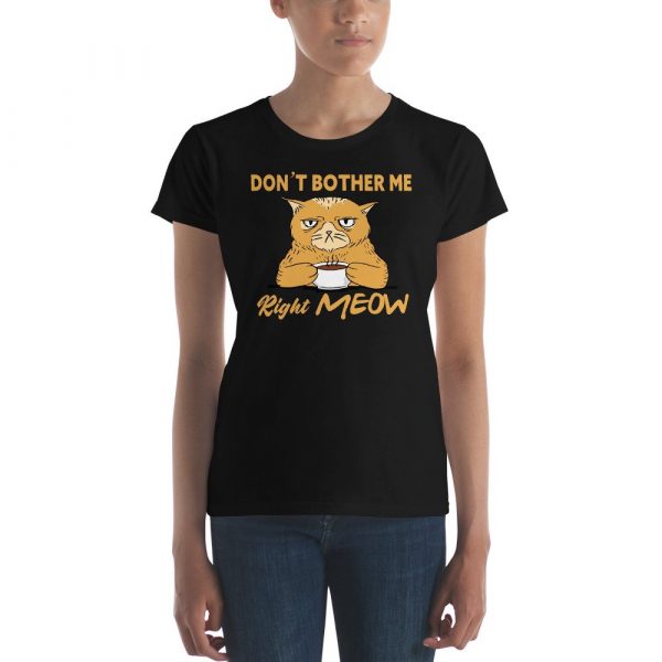 Don’t Bother Me Right Meow – Coffee Cat Humor Women's short sleeve t-shirt