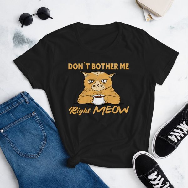 Don’t Bother Me Right Meow – Coffee Cat Humor Women's short sleeve t-shirt