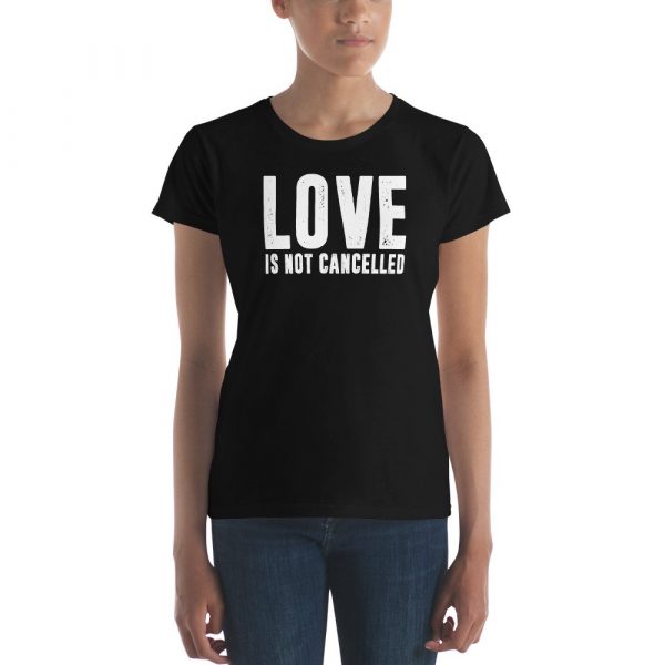 Love is not Cancelled Women's short sleeve t-shirt