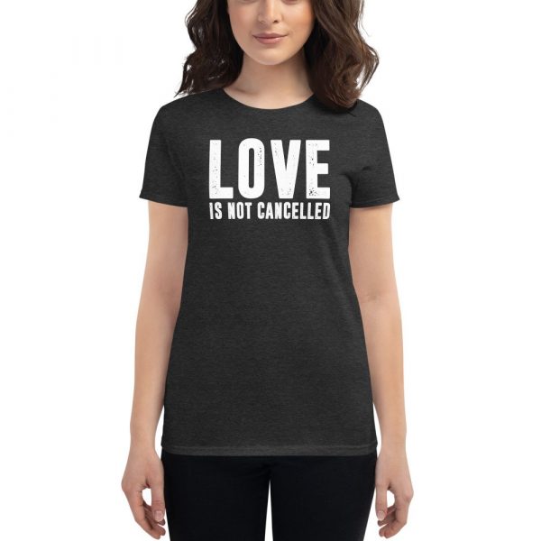 Love is not Cancelled Women's short sleeve t-shirt