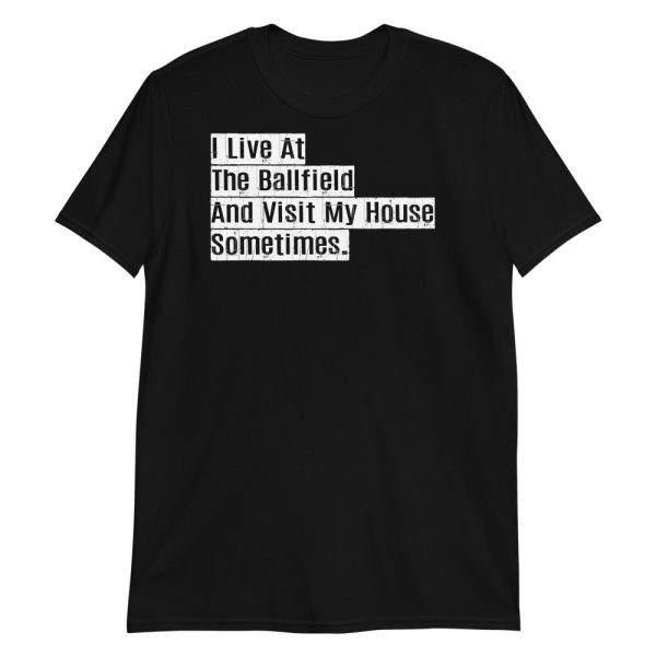 I live at the ballfield and visit my house sometimes Short-Sleeve Unisex T-Shirt