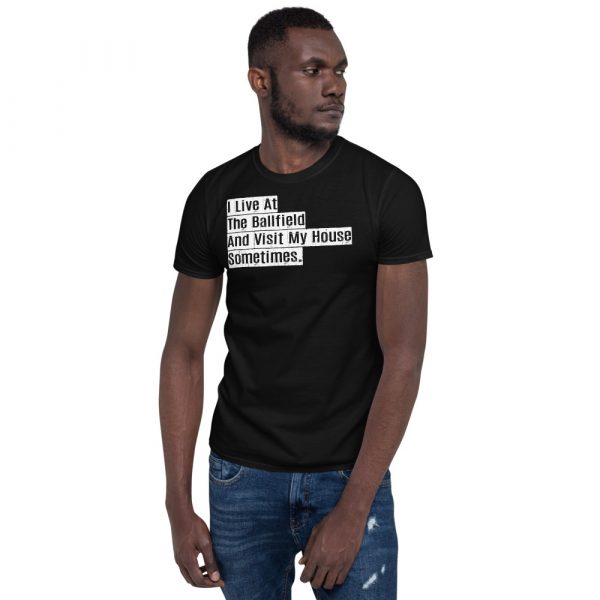 I live at the ballfield and visit my house sometimes Short-Sleeve Unisex T-Shirt