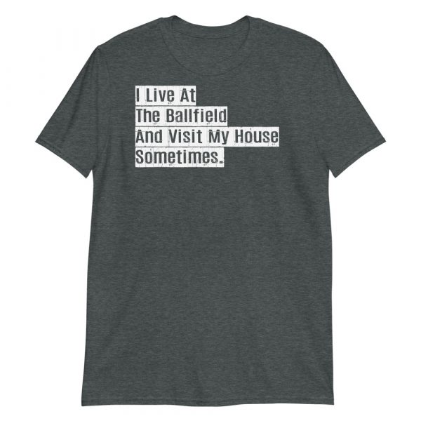 I live at the ballfield and visit my house sometimes Short-Sleeve Unisex T-Shirt