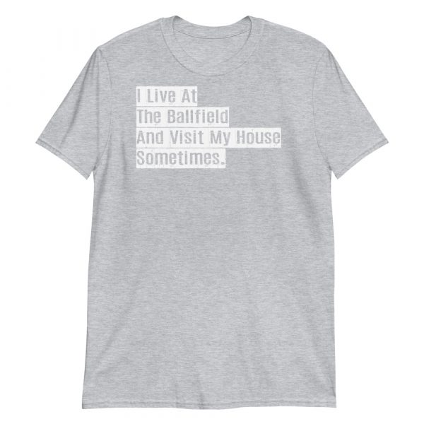 I live at the ballfield and visit my house sometimes Short-Sleeve Unisex T-Shirt