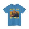 Make Tea Not War Unisex Heavy Cotton Tee - Casual Comfortable Tee for Tea Lovers