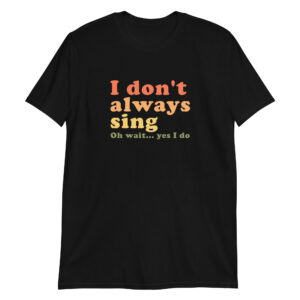 Vintage I Don't Always Sing Oh Wait Yes I Do Short-Sleeve Unisex T-Shirt