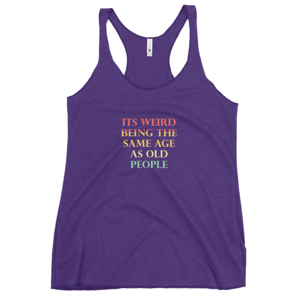 Its Weird Being The Same Age As Old People Funny Quotes Women's Racerback Tank