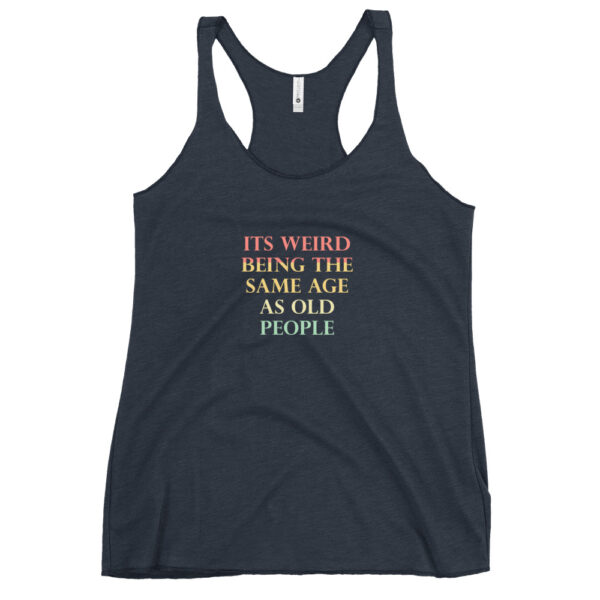 Its Weird Being The Same Age As Old People Funny Quotes Women's Racerback Tank