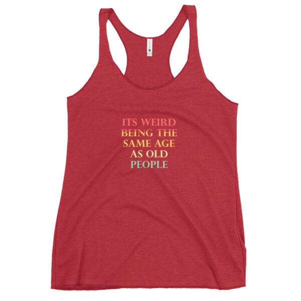Its Weird Being The Same Age As Old People Funny Quotes Women's Racerback Tank