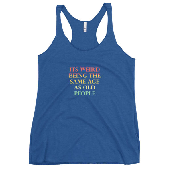 Its Weird Being The Same Age As Old People Funny Quotes Women's Racerback Tank