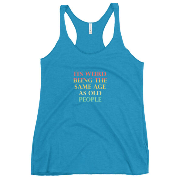 Its Weird Being The Same Age As Old People Funny Quotes Women's Racerback Tank