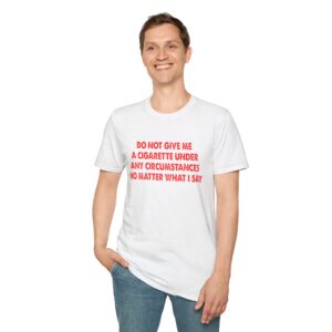 Please Do Not Give Me A Cigarette No Matter What I Say Funny Unisex Softstyle T-Shirt