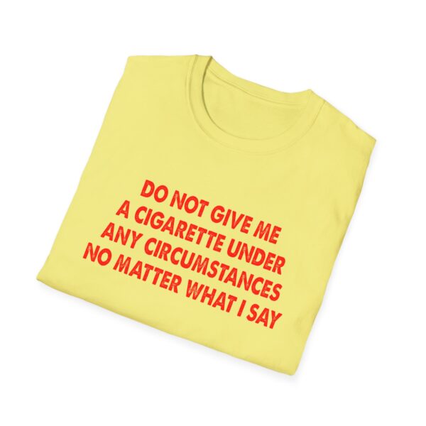 Please Do Not Give Me A Cigarette No Matter What I Say Funny Unisex Softstyle T-Shirt